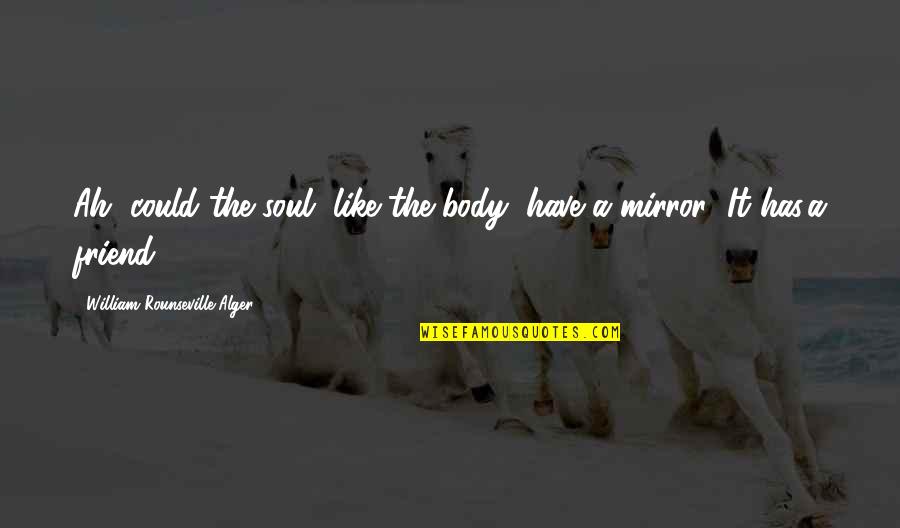 Derribando Tanques Quotes By William Rounseville Alger: Ah, could the soul, like the body, have