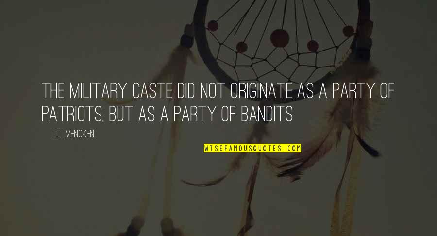Derric Johnson Quotes By H.L. Mencken: The military caste did not originate as a Derric Johnson Quotes By H.L. Mencken: The military caste did not originate as a