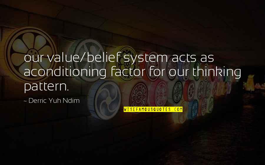 Derric Quotes By Derric Yuh Ndim: our value/belief system acts as aconditioning factor for