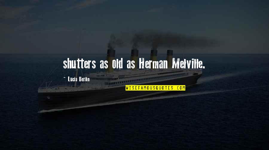 Derric Quotes By Lucia Berlin: shutters as old as Herman Melville.