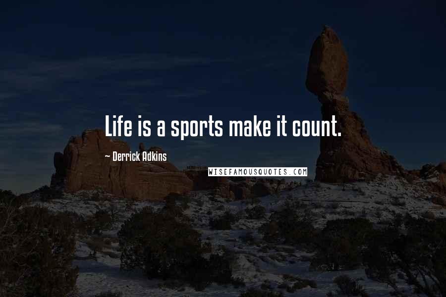 Derrick Adkins quotes: Life is a sports make it count.