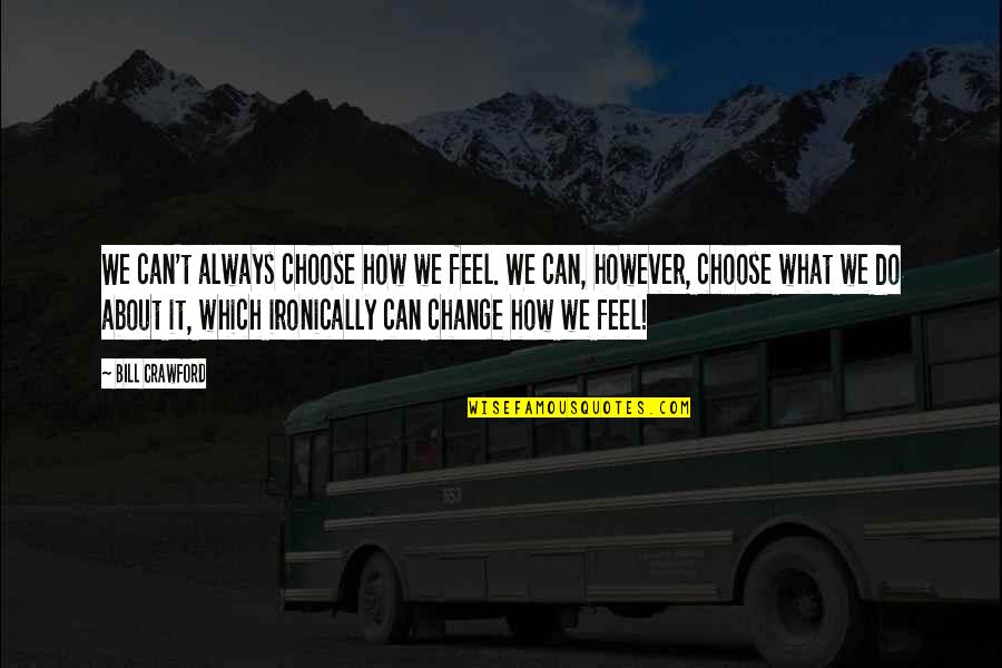 Derrick Coleman Seahawks Quotes By Bill Crawford: We can't always choose how we feel. We Derrick Coleman Seahawks Quotes By Bill Crawford: We can't always choose how we feel. We