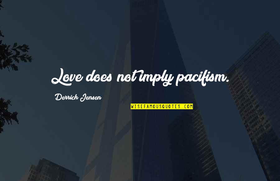 Derrick Jensen Quotes By Derrick Jensen: Love does not imply pacifism.