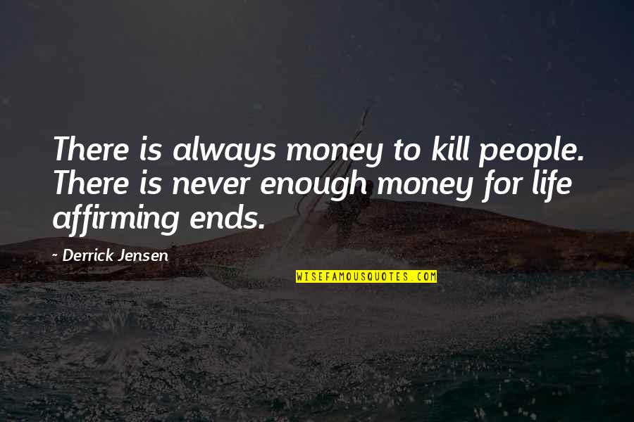 Derrick Jensen Quotes By Derrick Jensen: There is always money to kill people. There