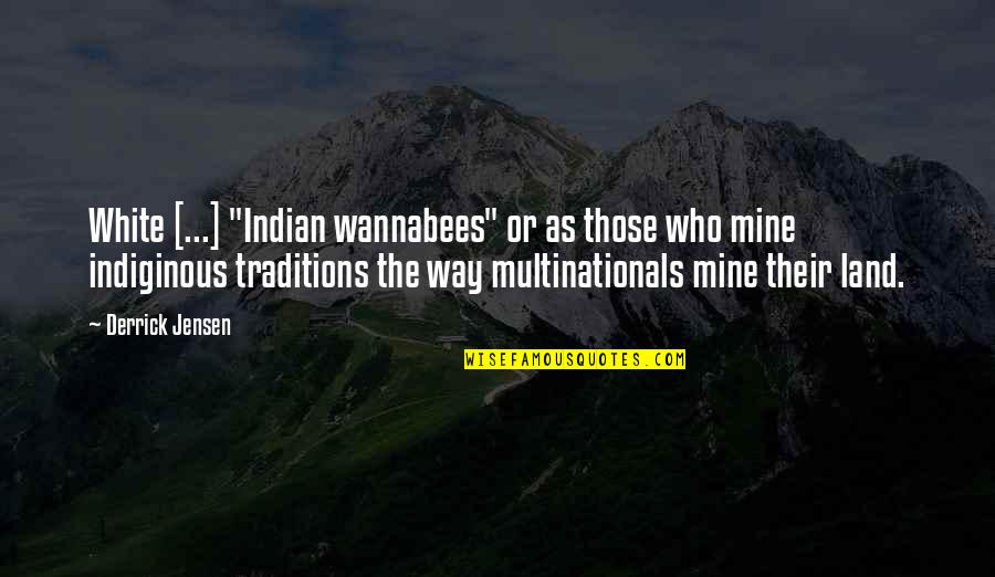 Derrick Jensen Quotes By Derrick Jensen: White [...] "Indian wannabees" or as those who