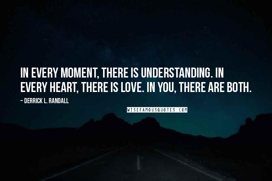 Derrick L. Randall quotes: In every moment, there is understanding. In every heart, there is Love. In you, there are both.