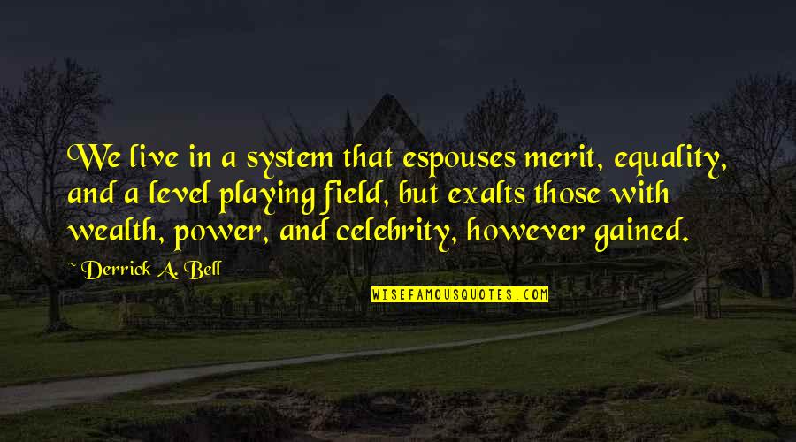 Derrick Quotes By Derrick A. Bell: We live in a system that espouses merit, Derrick Quotes By Derrick A. Bell: We live in a system that espouses merit,
