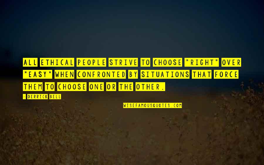 Derrick Quotes By Derrick Bell: All ethical people strive to choose "right" over Derrick Quotes By Derrick Bell: All ethical people strive to choose "right" over
