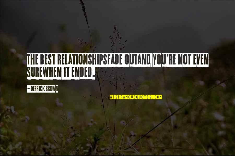 Derrick Quotes By Derrick Brown: The best relationshipsfade outand you're not even surewhen