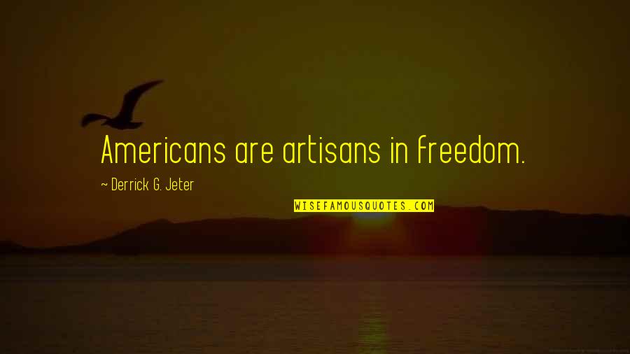 Derrick Quotes By Derrick G. Jeter: Americans are artisans in freedom. Derrick Quotes By Derrick G. Jeter: Americans are artisans in freedom.