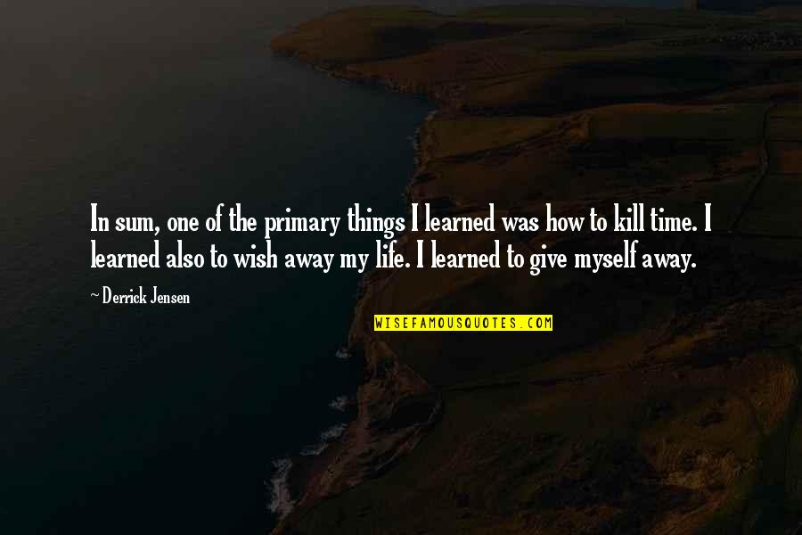 Derrick Quotes By Derrick Jensen: In sum, one of the primary things I Derrick Quotes By Derrick Jensen: In sum, one of the primary things I