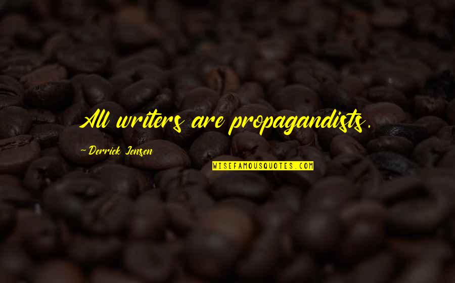 Derrick Quotes By Derrick Jensen: All writers are propagandists. Derrick Quotes By Derrick Jensen: All writers are propagandists.