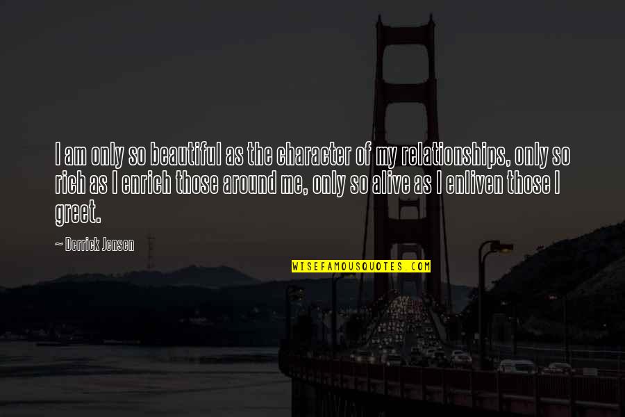 Derrick Quotes By Derrick Jensen: I am only so beautiful as the character Derrick Quotes By Derrick Jensen: I am only so beautiful as the character