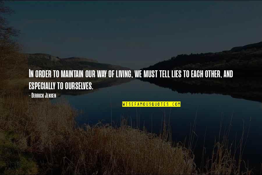 Derrick Quotes By Derrick Jensen: In order to maintain our way of living, Derrick Quotes By Derrick Jensen: In order to maintain our way of living,