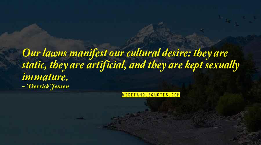 Derrick Quotes By Derrick Jensen: Our lawns manifest our cultural desire: they are Derrick Quotes By Derrick Jensen: Our lawns manifest our cultural desire: they are