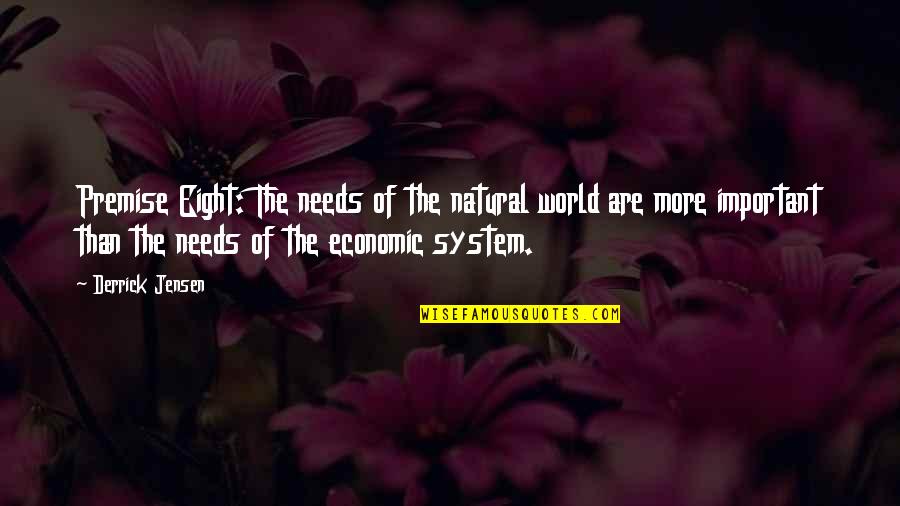 Derrick Quotes By Derrick Jensen: Premise Eight: The needs of the natural world Derrick Quotes By Derrick Jensen: Premise Eight: The needs of the natural world