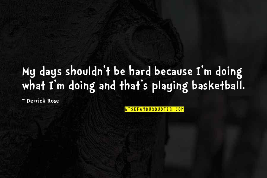 Derrick Quotes By Derrick Rose: My days shouldn't be hard because I'm doing Derrick Quotes By Derrick Rose: My days shouldn't be hard because I'm doing