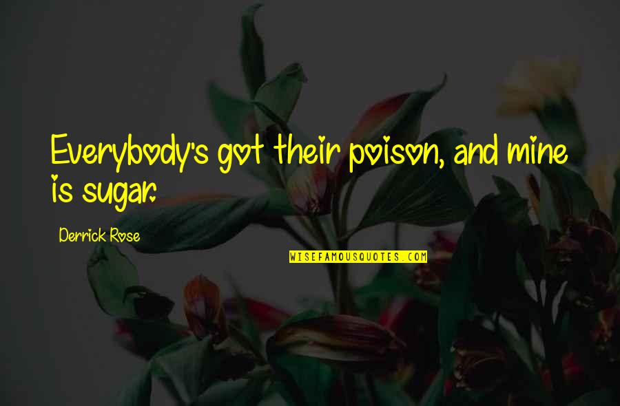 Derrick Quotes By Derrick Rose: Everybody's got their poison, and mine is sugar. Derrick Quotes By Derrick Rose: Everybody's got their poison, and mine is sugar.