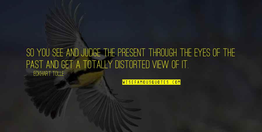 Derrick Rose Acl Quotes By Eckhart Tolle: So you see and judge the present through Derrick Rose Acl Quotes By Eckhart Tolle: So you see and judge the present through