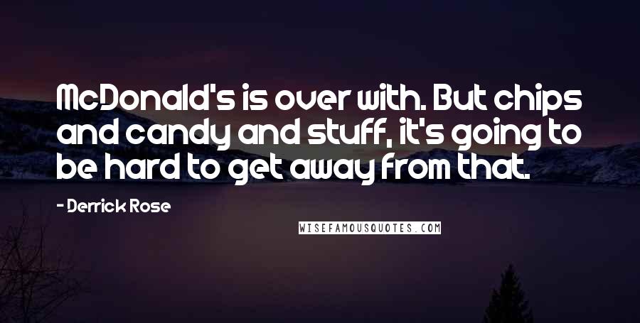 Derrick Rose quotes: McDonald's is over with. But chips and candy and stuff, it's going to be hard to get away from that.