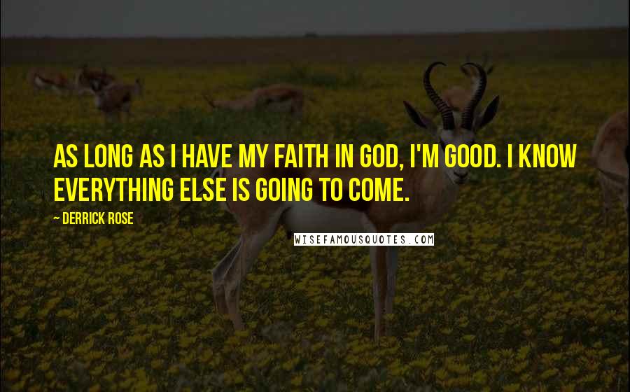 Derrick Rose quotes: As long as I have my faith in God, I'm good. I know everything else is going to come.