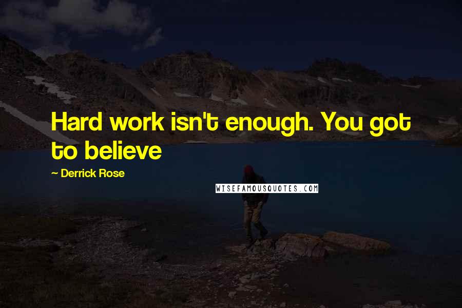 Derrick Rose quotes: Hard work isn't enough. You got to believe Derrick Rose quotes: Hard work isn't enough. You got to believe