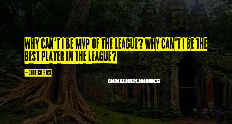 Derrick Rose quotes: Why can't I be MVP of the league? Why can't I be the best player in the league? Derrick Rose quotes: Why can't I be MVP of the league? Why can't I be the best player in the league?