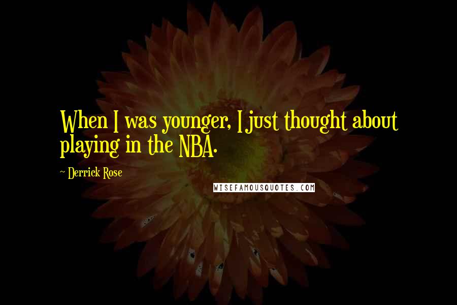 Derrick Rose quotes: When I was younger, I just thought about playing in the NBA.
