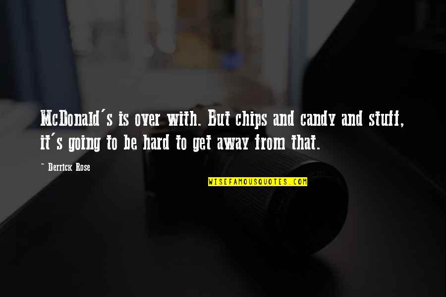 Derrick Rose Quotes By Derrick Rose: McDonald's is over with. But chips and candy Derrick Rose Quotes By Derrick Rose: McDonald's is over with. But chips and candy