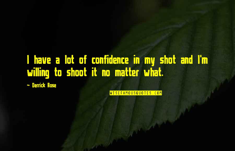 Derrick Rose Quotes By Derrick Rose: I have a lot of confidence in my