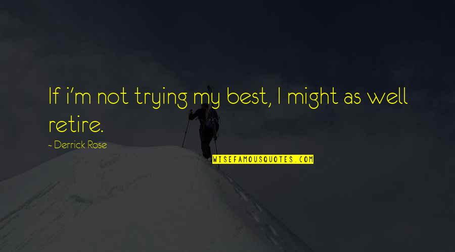 Derrick Rose Quotes By Derrick Rose: If i'm not trying my best, I might Derrick Rose Quotes By Derrick Rose: If i'm not trying my best, I might