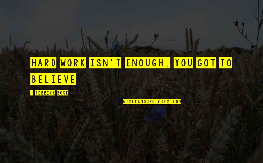 Derrick Rose Quotes By Derrick Rose: Hard work isn't enough. You got to believe Derrick Rose Quotes By Derrick Rose: Hard work isn't enough. You got to believe