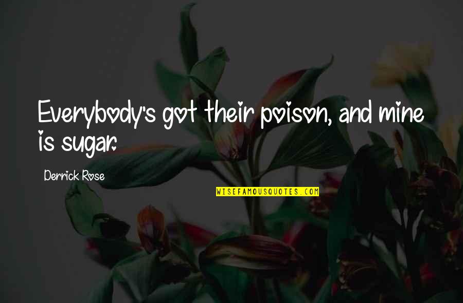 Derrick Rose Quotes By Derrick Rose: Everybody's got their poison, and mine is sugar. Derrick Rose Quotes By Derrick Rose: Everybody's got their poison, and mine is sugar.