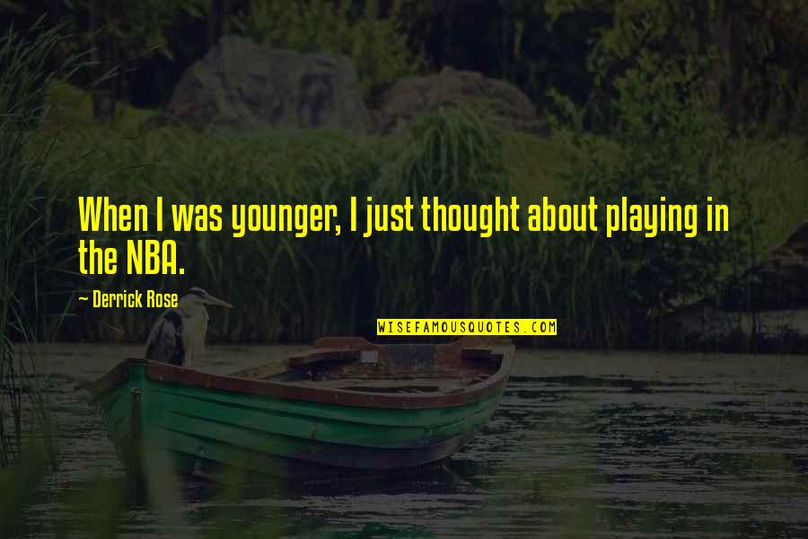 Derrick Rose Quotes By Derrick Rose: When I was younger, I just thought about Derrick Rose Quotes By Derrick Rose: When I was younger, I just thought about