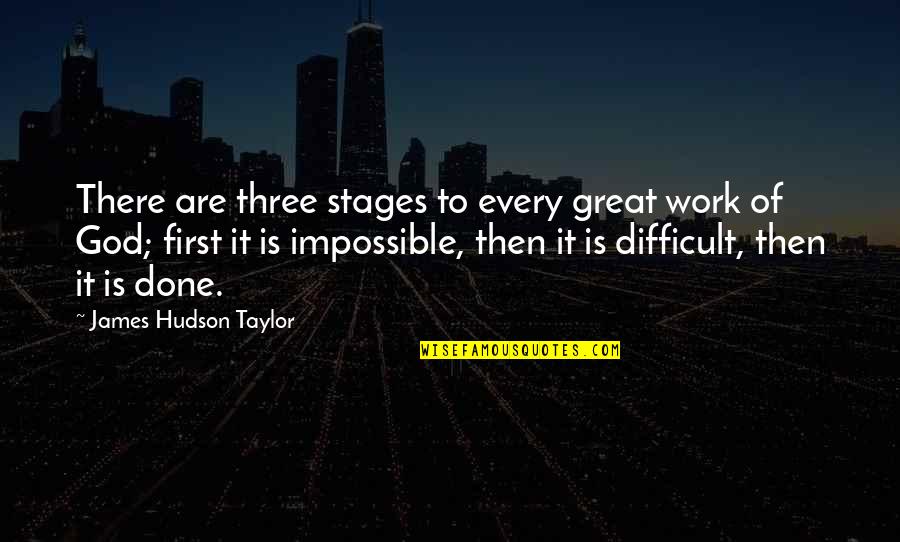 Derricks And Cranes Quotes By James Hudson Taylor: There are three stages to every great work