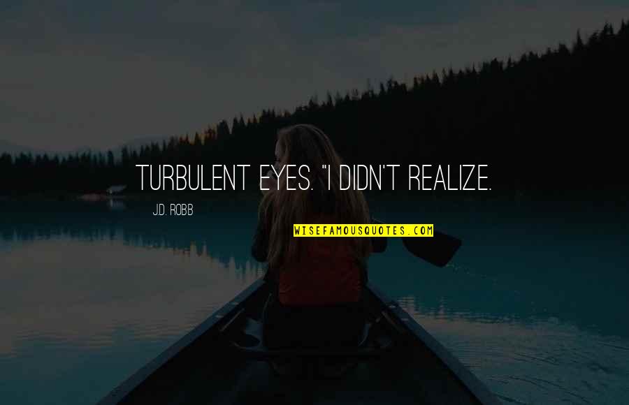 Derricos Quotes By J.D. Robb: turbulent eyes. "I didn't realize. Derricos Quotes By J.D. Robb: turbulent eyes. "I didn't realize.