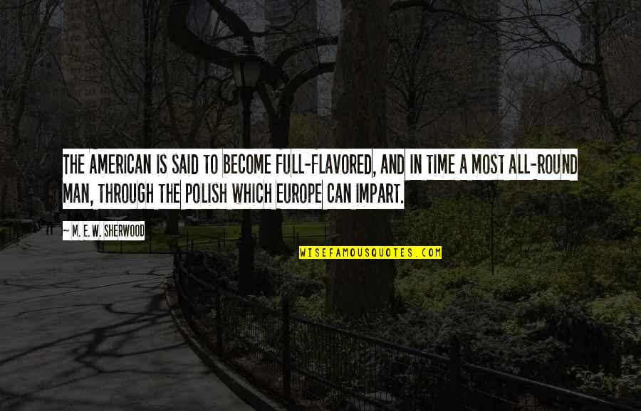 Derricos Quotes By M. E. W. Sherwood: The American is said to become full-flavored, and Derricos Quotes By M. E. W. Sherwood: The American is said to become full-flavored, and