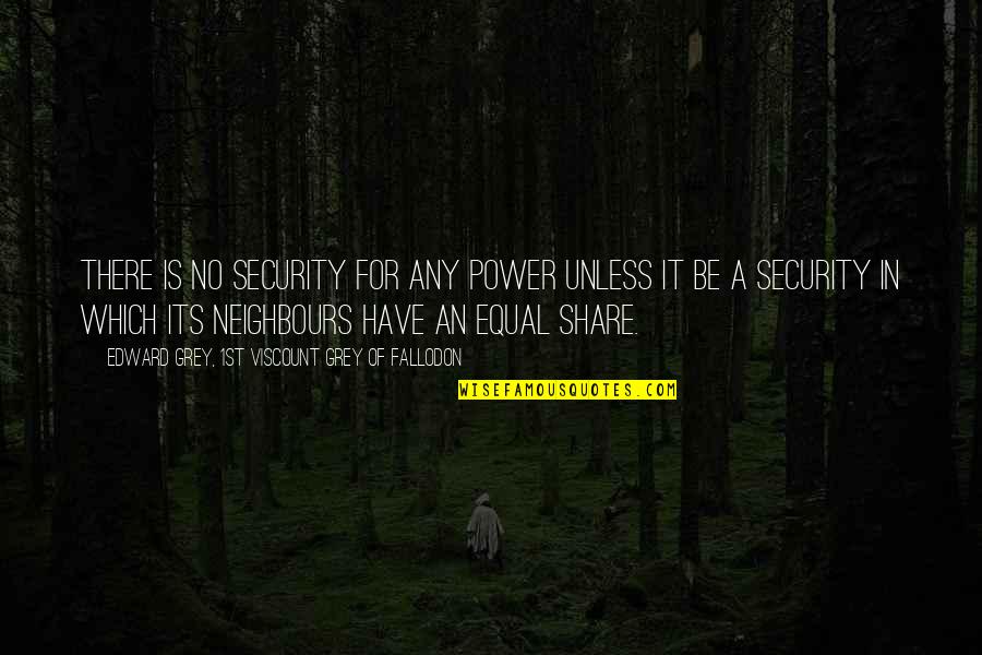 Derrida Binary Opposition Quotes By Edward Grey, 1st Viscount Grey Of Fallodon: There is no security for any power unless Derrida Binary Opposition Quotes By Edward Grey, 1st Viscount Grey Of Fallodon: There is no security for any power unless