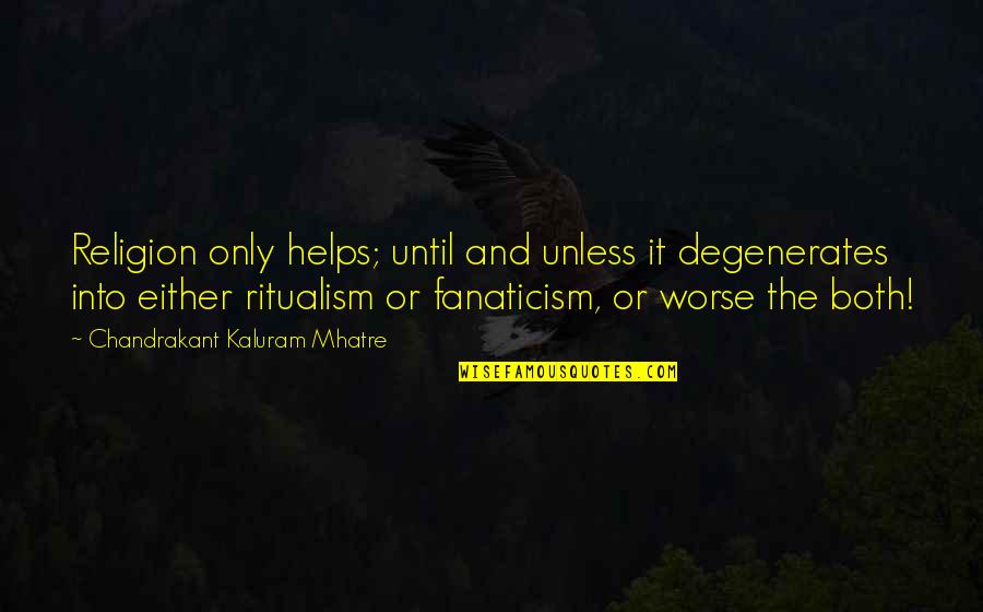 Derrida Deconstruction Quotes By Chandrakant Kaluram Mhatre: Religion only helps; until and unless it degenerates