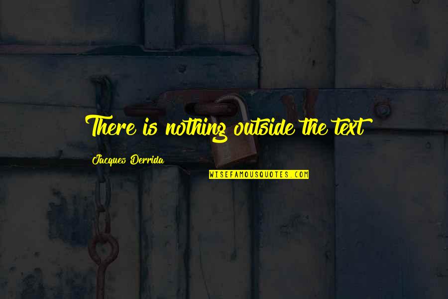 Derrida Deconstruction Quotes By Jacques Derrida: There is nothing outside the text