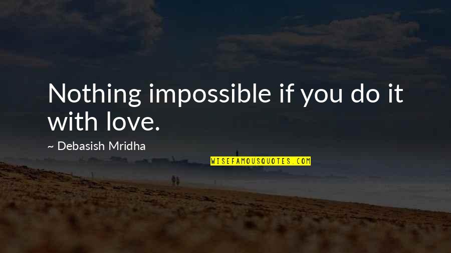 Derrida Genre Quotes By Debasish Mridha: Nothing impossible if you do it with love.