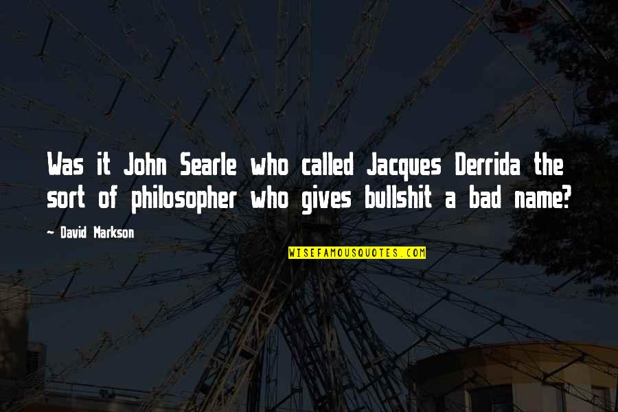 Derrida Jacques Quotes By David Markson: Was it John Searle who called Jacques Derrida