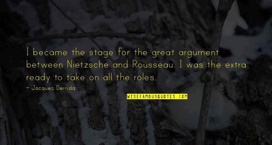 Derrida Jacques Quotes By Jacques Derrida: I became the stage for the great argument