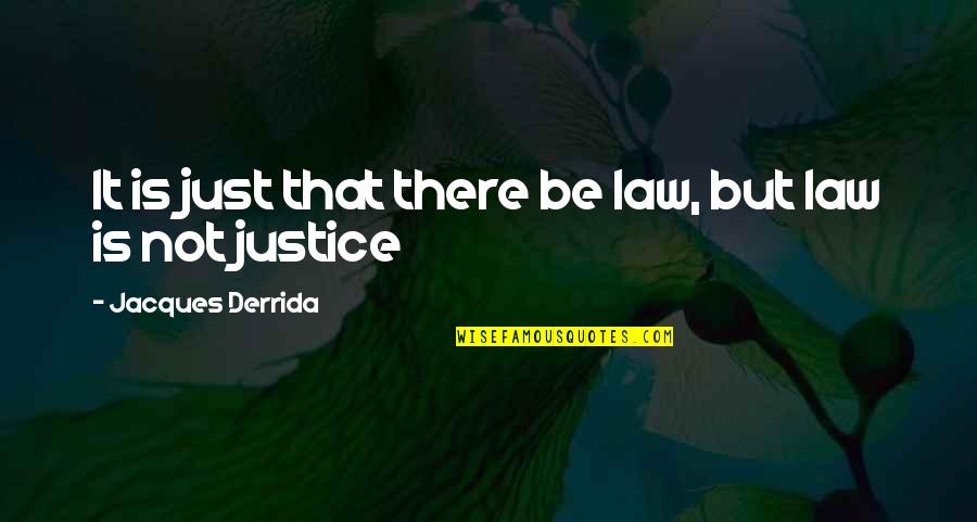 Derrida Jacques Quotes By Jacques Derrida: It is just that there be law, but
