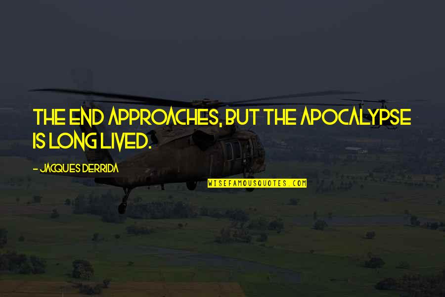 Derrida Jacques Quotes By Jacques Derrida: The end approaches, but the apocalypse is long