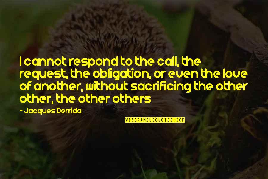 Derrida Jacques Quotes By Jacques Derrida: I cannot respond to the call, the request,