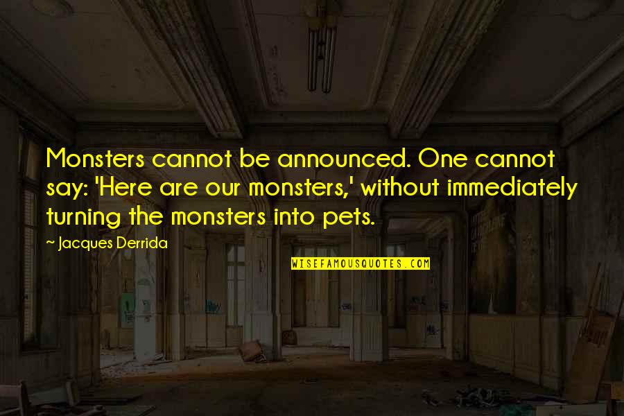 Derrida Jacques Quotes By Jacques Derrida: Monsters cannot be announced. One cannot say: 'Here