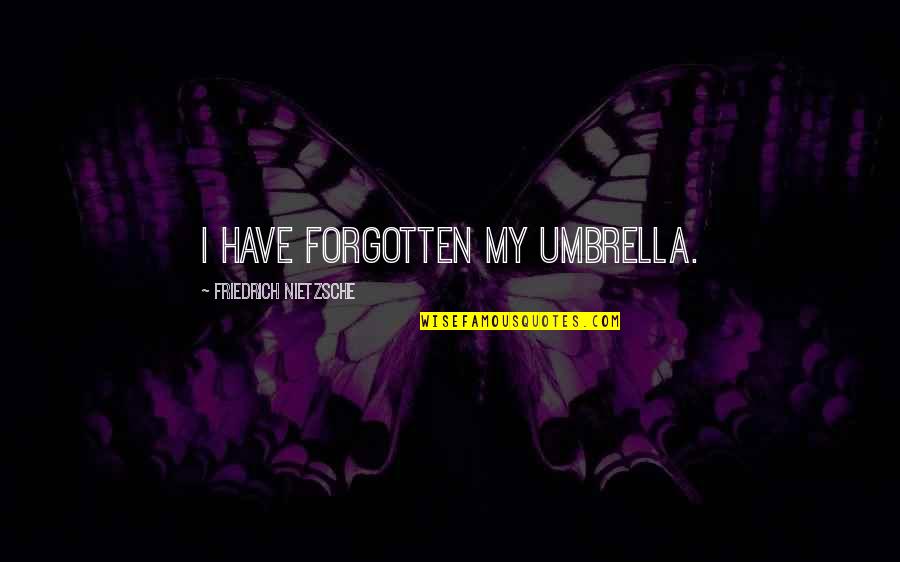 Derrida's Quotes By Friedrich Nietzsche: I have forgotten my umbrella.