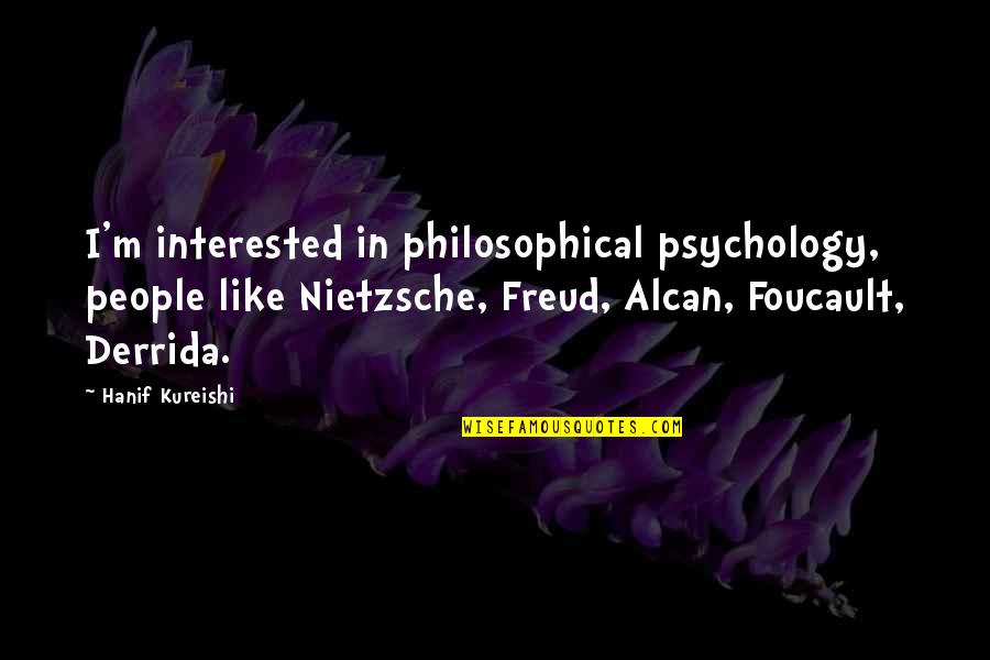 Derrida's Quotes By Hanif Kureishi: I'm interested in philosophical psychology, people like Nietzsche,
