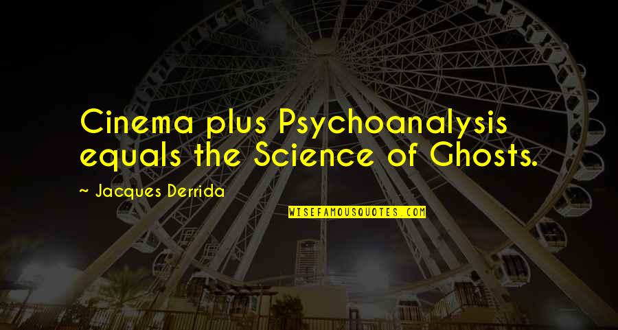 Derrida's Quotes By Jacques Derrida: Cinema plus Psychoanalysis equals the Science of Ghosts.